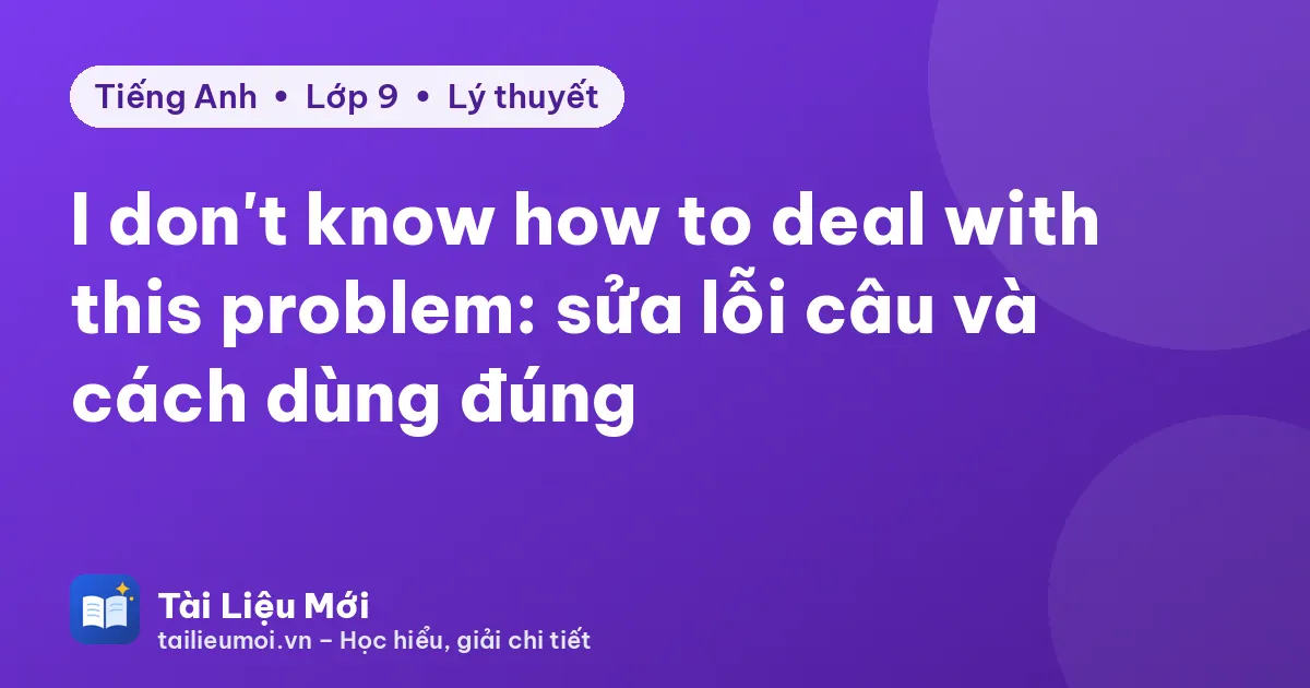 I don't know how to deal with this problem: sửa lỗi câu và cách dùng đúng