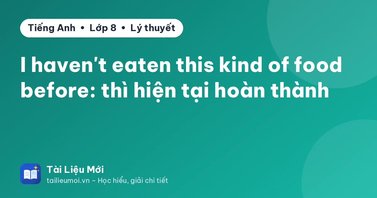 I haven't eaten this kind of food before: thì hiện tại hoàn thành