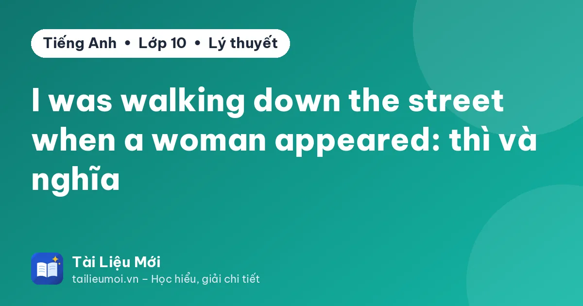 I was walking down the street when a woman appeared: thì và nghĩa