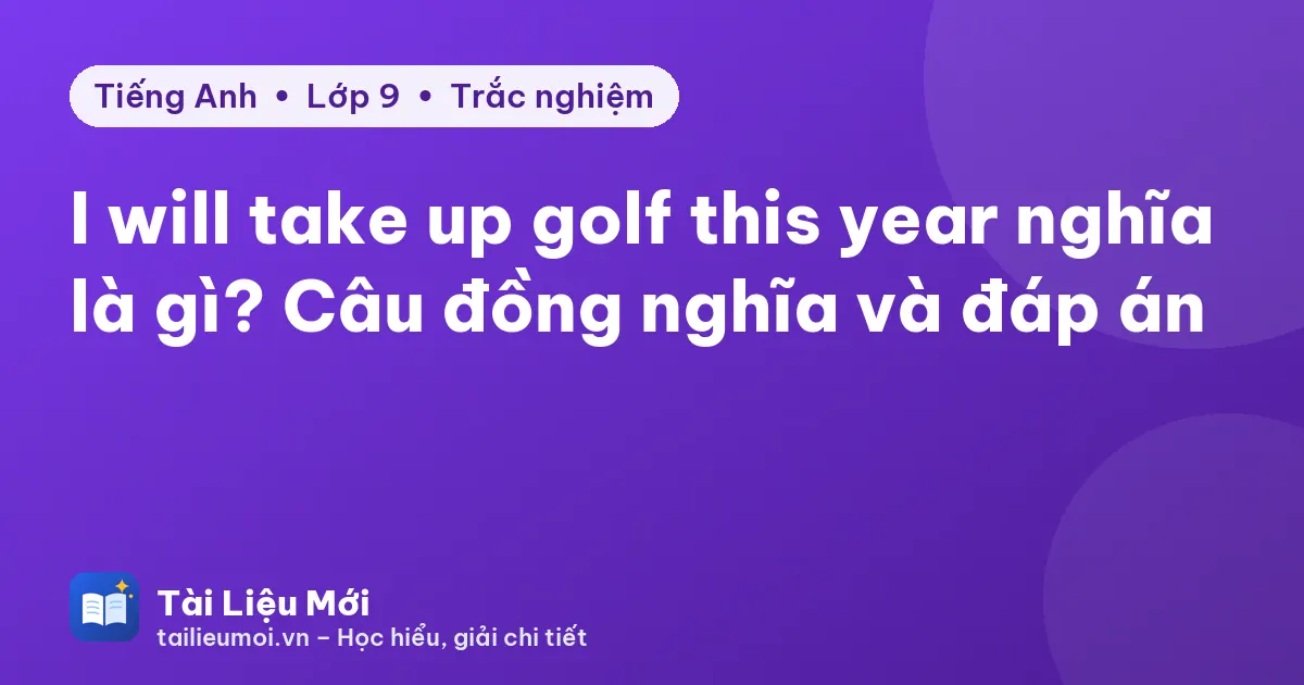 I will take up golf this year nghĩa là gì? Câu đồng nghĩa và đáp án