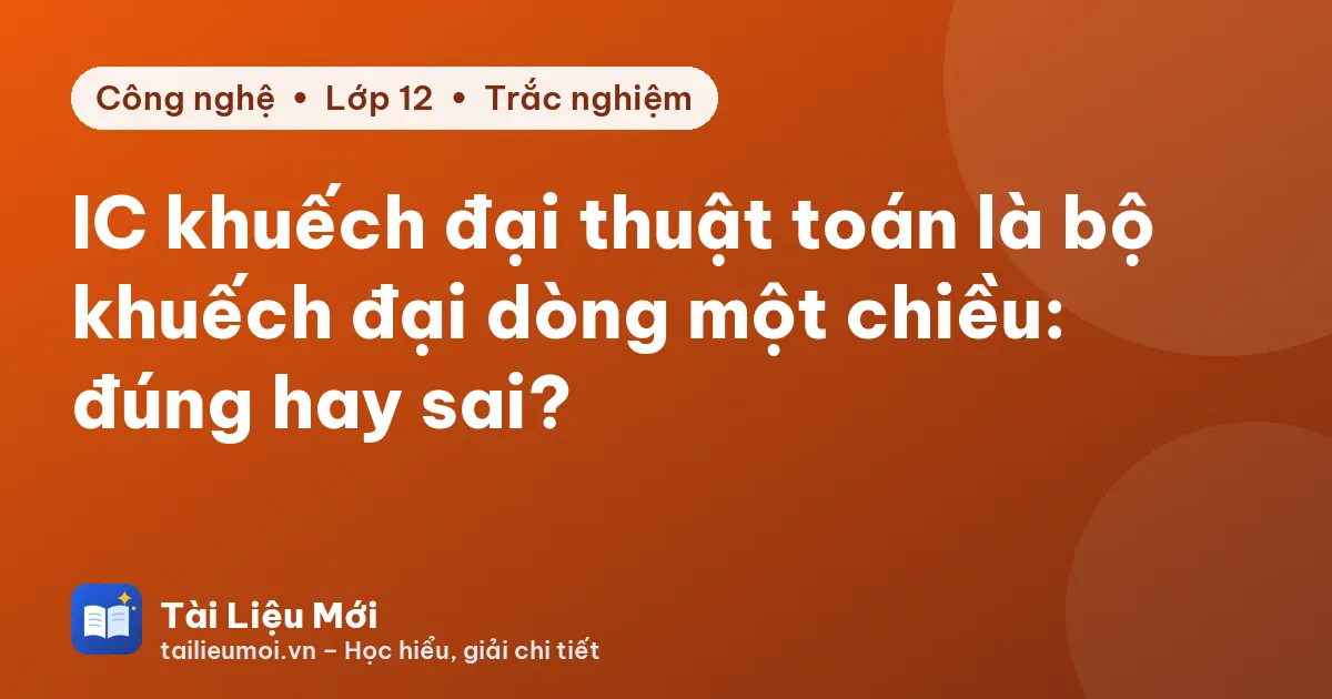 IC khuếch đại thuật toán là bộ khuếch đại dòng một chiều: đúng hay sai?