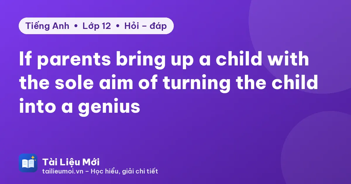 If parents bring up a child with the sole aim of turning the child into a genius