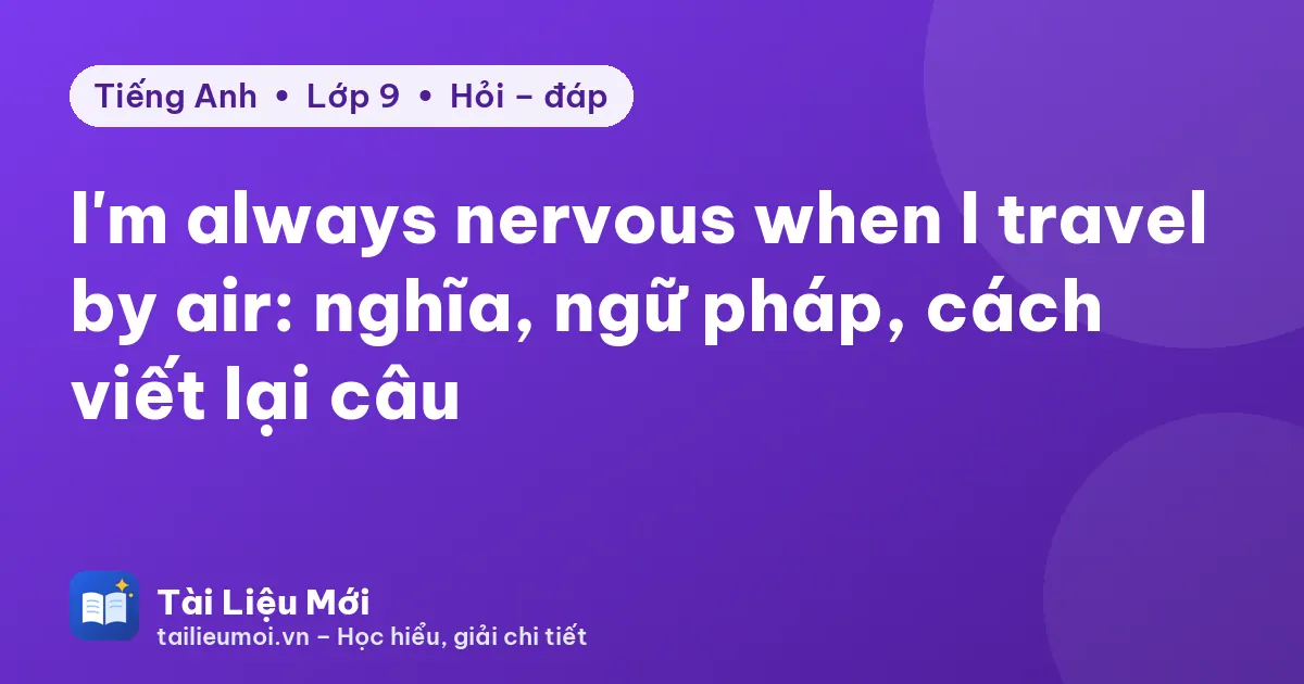 I'm always nervous when I travel by air: nghĩa, ngữ pháp, cách viết lại câu