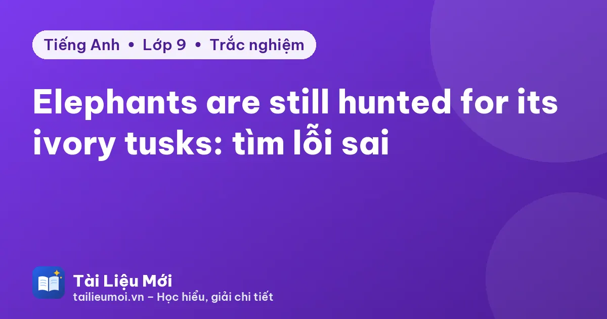 Elephants are still hunted for its ivory tusks: tìm lỗi sai