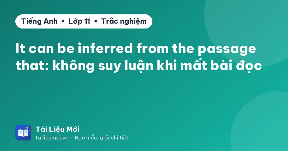 It can be inferred from the passage that: không suy luận khi mất bài đọc