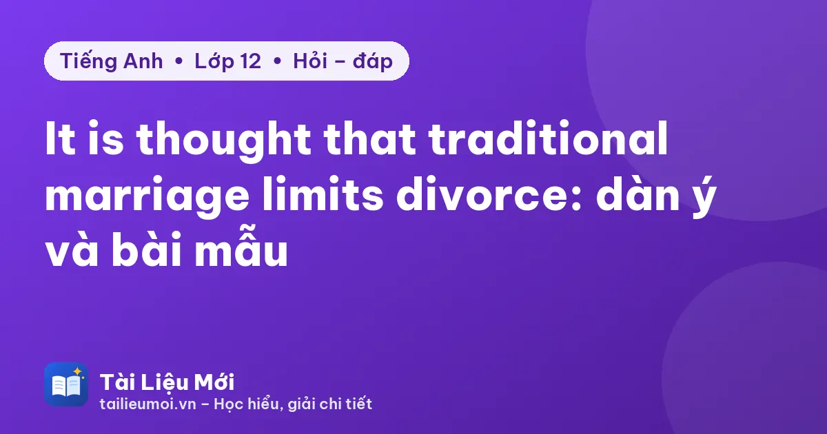 It is thought that traditional marriage limits divorce: dàn ý và bài mẫu