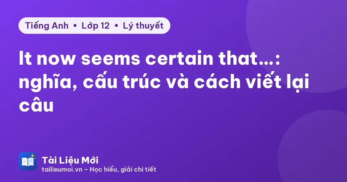 It now seems certain that…: nghĩa, cấu trúc và cách viết lại câu