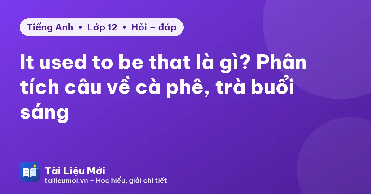 It used to be that là gì? Phân tích câu về cà phê, trà buổi sáng