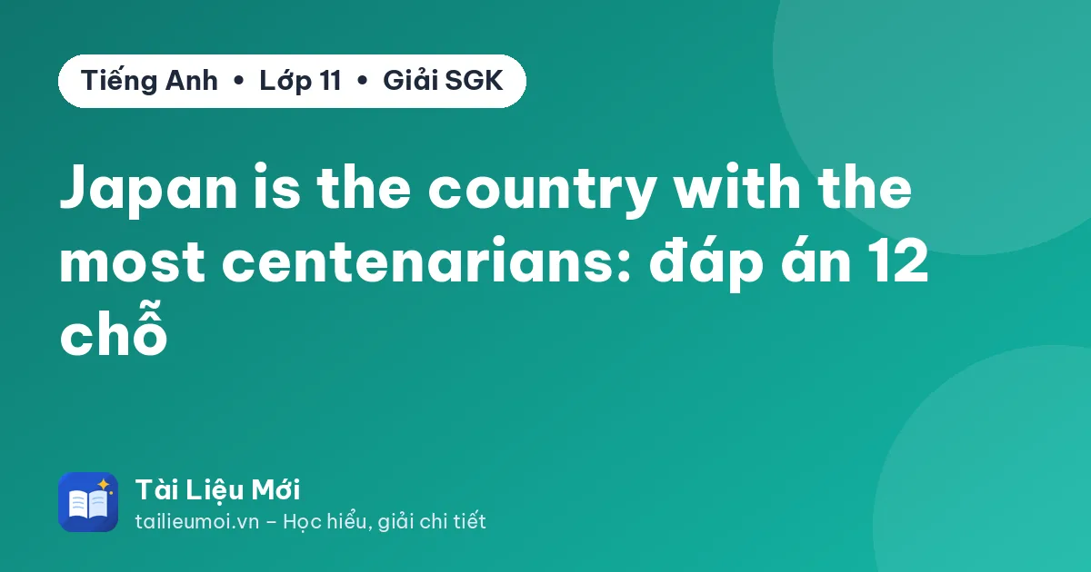 Japan is the country with the most centenarians: đáp án 12 chỗ