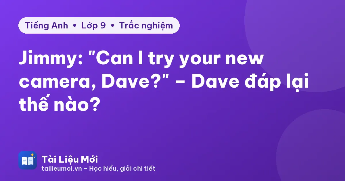 Jimmy: "Can I try your new camera, Dave?" – Dave đáp lại thế nào?