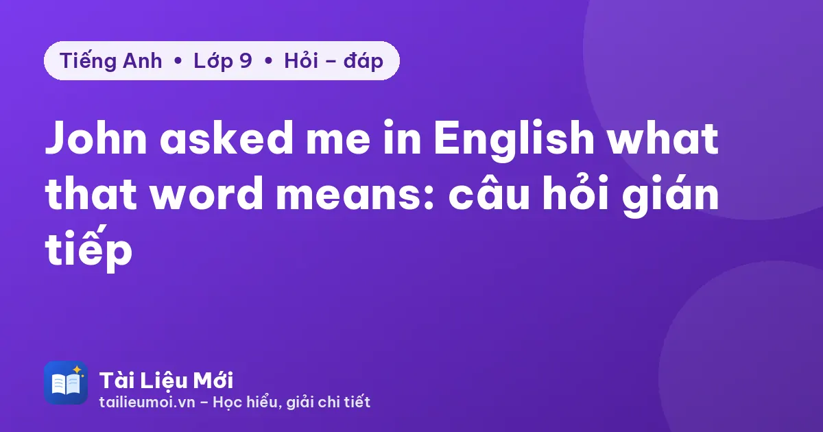 John asked me in English what that word means: câu hỏi gián tiếp