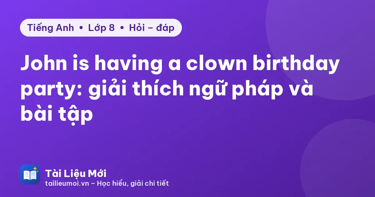 John is having a clown birthday party: giải thích ngữ pháp và bài tập