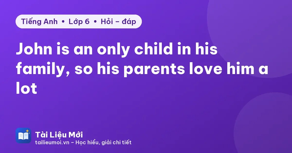 John is an only child in his family, so his parents love him a lot