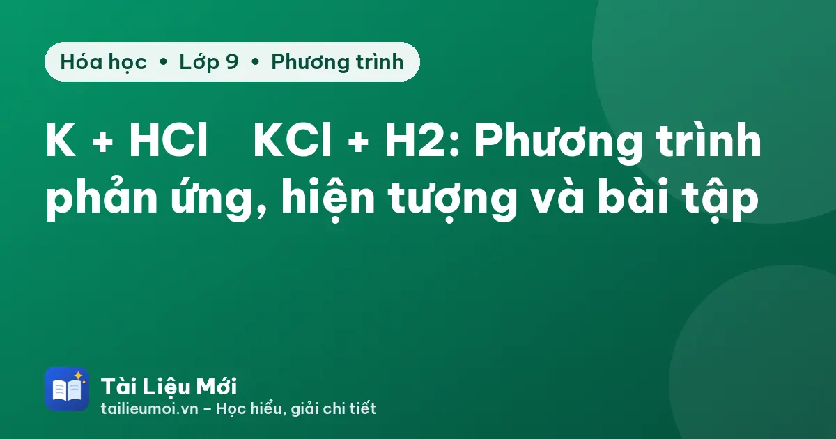 K + HCl → KCl + H2: Phương trình phản ứng, hiện tượng và bài tập
