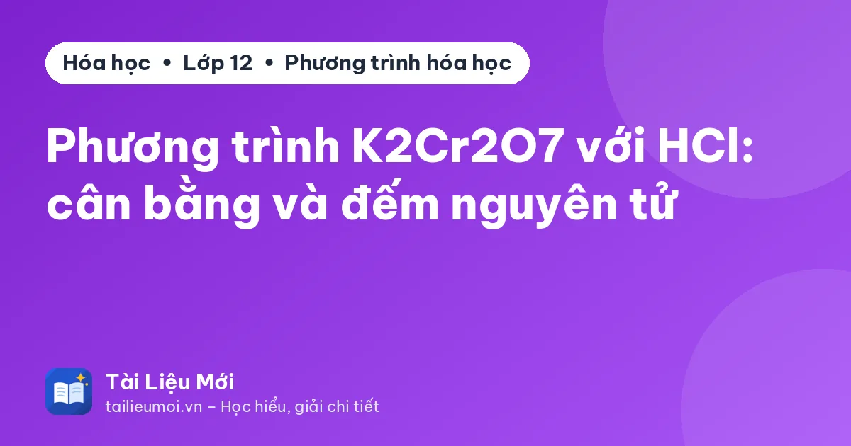 Phương trình K2Cr2O7 với HCl: cân bằng và đếm nguyên tử