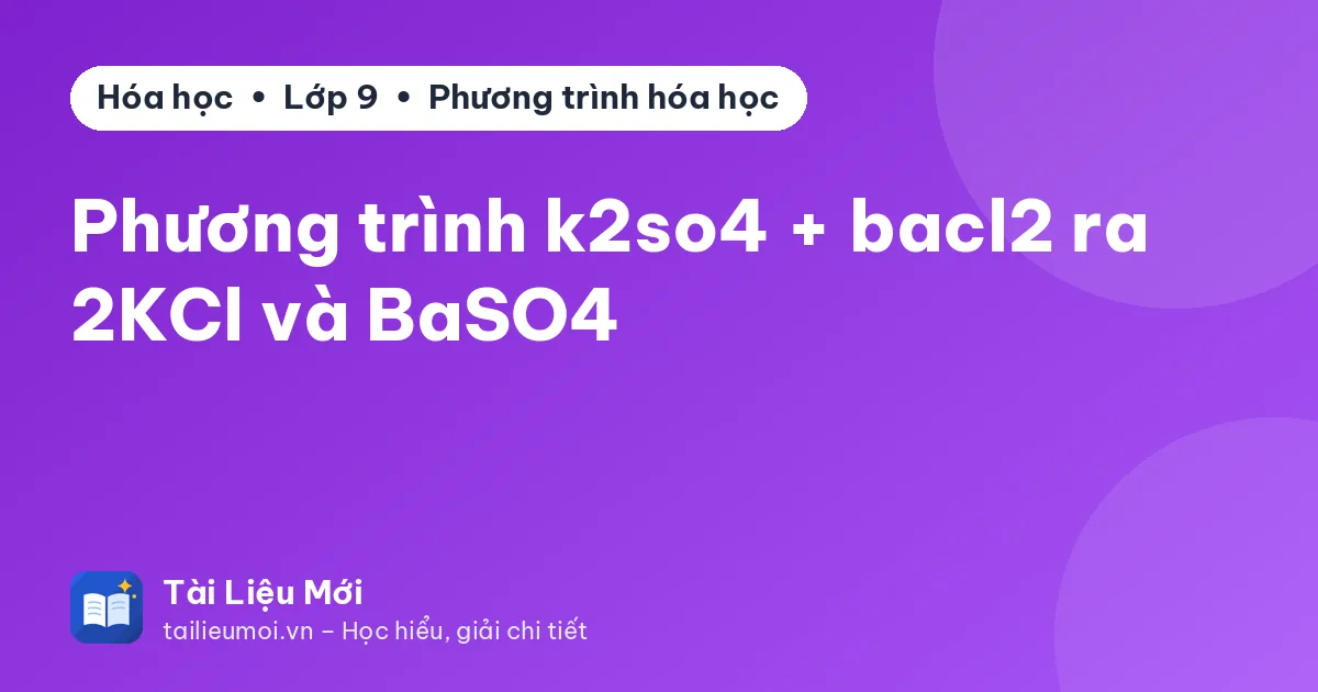 Phương trình k2so4 + bacl2 ra 2KCl và BaSO4