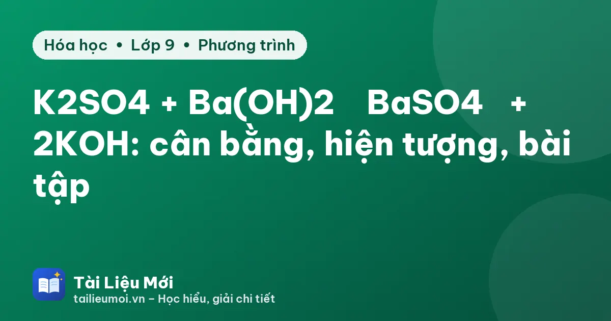 K2SO4 + Ba(OH)2 → BaSO4↓ + 2KOH: cân bằng, hiện tượng, bài tập