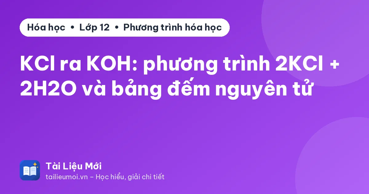 KCl ra KOH: phương trình 2KCl + 2H2O và bảng đếm nguyên tử