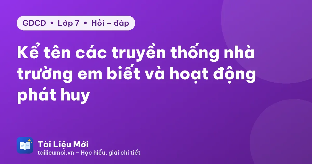 Kể tên các truyền thống nhà trường em biết và hoạt động phát huy