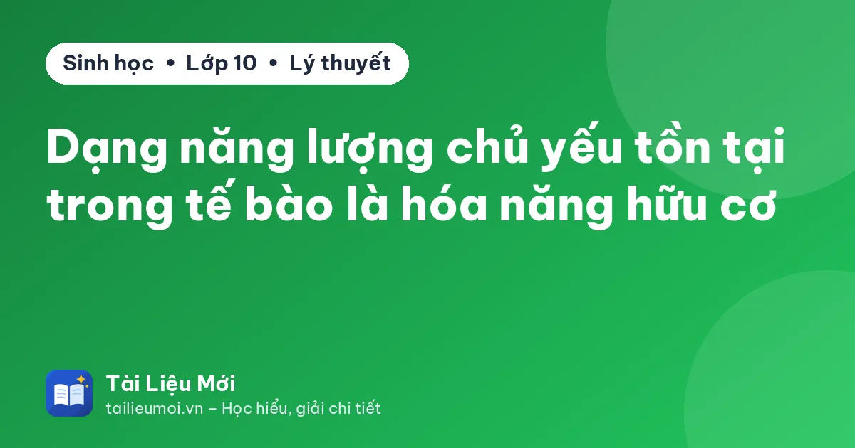 Dạng năng lượng chủ yếu tồn tại trong tế bào là hóa năng hữu cơ