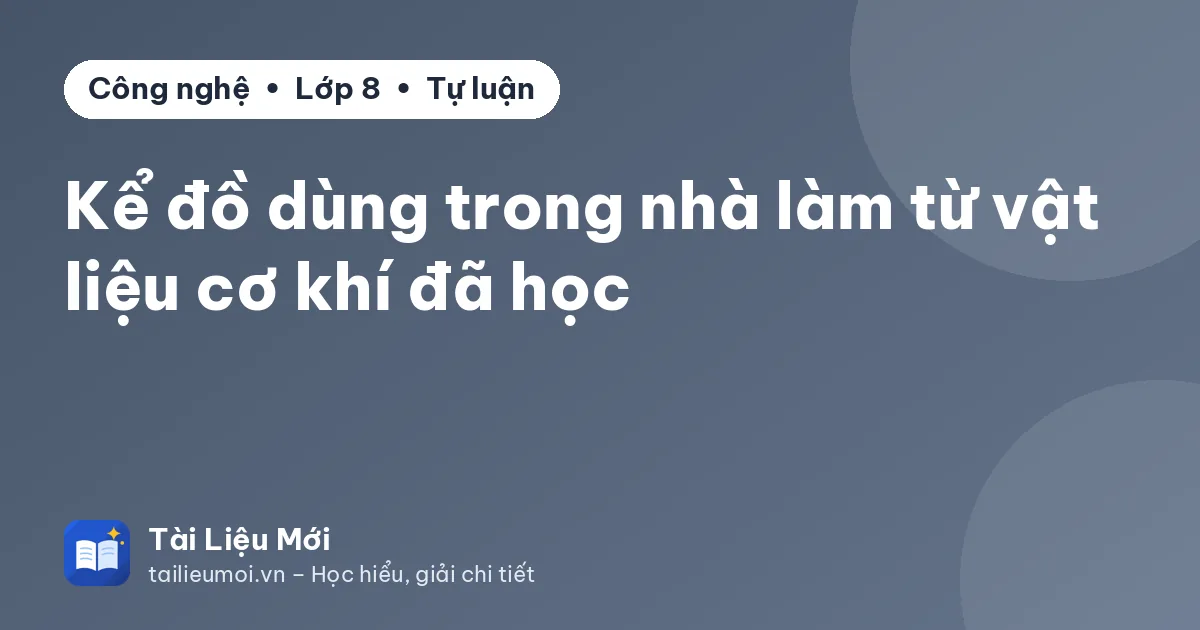 Kể đồ dùng trong nhà làm từ vật liệu cơ khí đã học