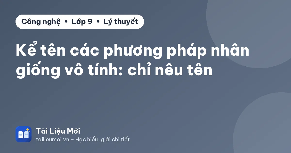 Kể tên các phương pháp nhân giống vô tính: chỉ nêu tên