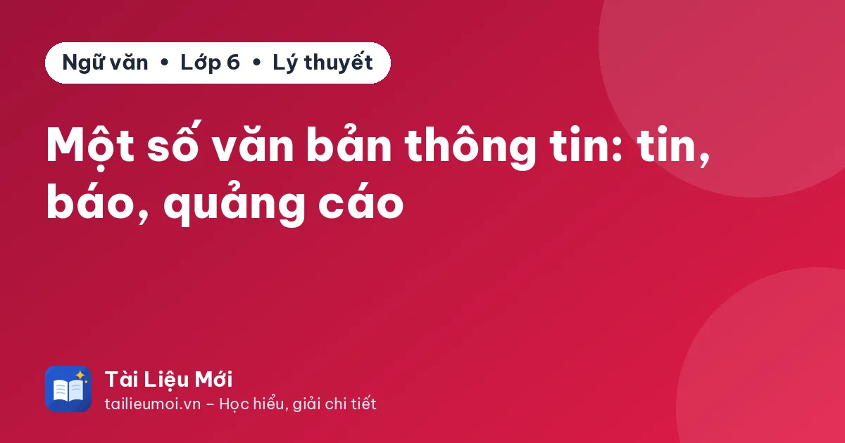 Một số văn bản thông tin: tin, báo, quảng cáo