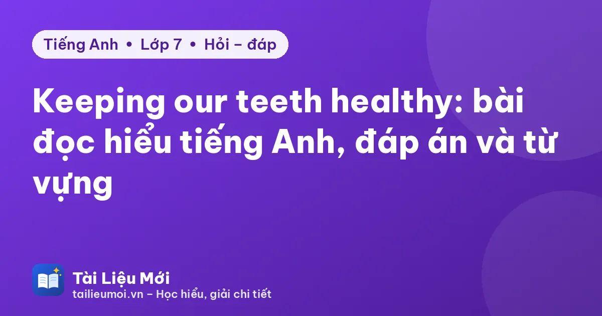 Keeping our teeth healthy: bài đọc hiểu tiếng Anh, đáp án và từ vựng