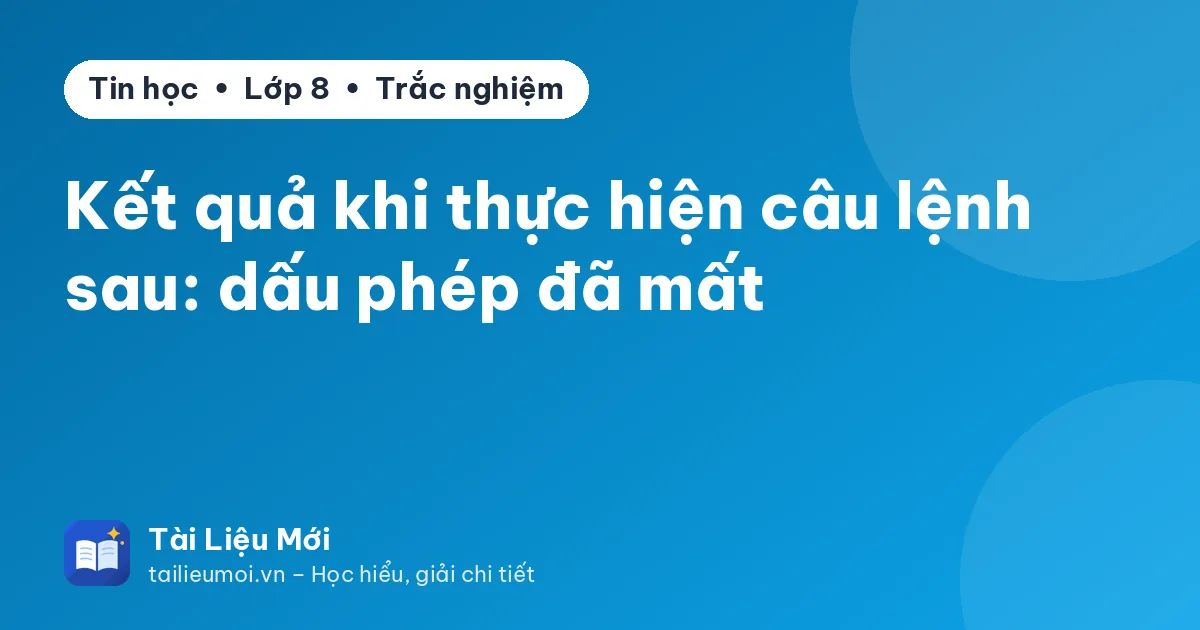 Kết quả khi thực hiện câu lệnh sau: dấu phép đã mất