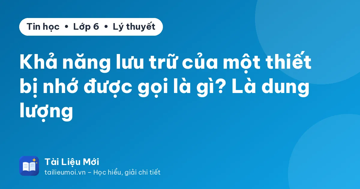 Khả năng lưu trữ của một thiết bị nhớ được gọi là gì? Là dung lượng