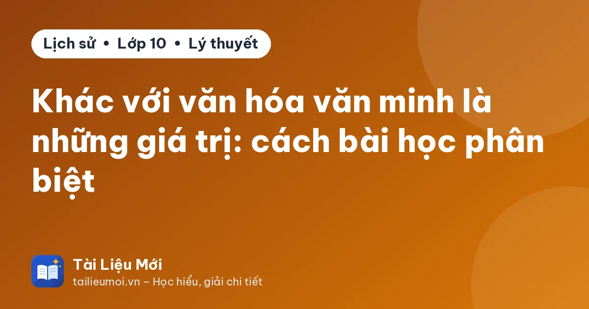 Khác với văn hóa văn minh là những giá trị: cách bài học phân biệt