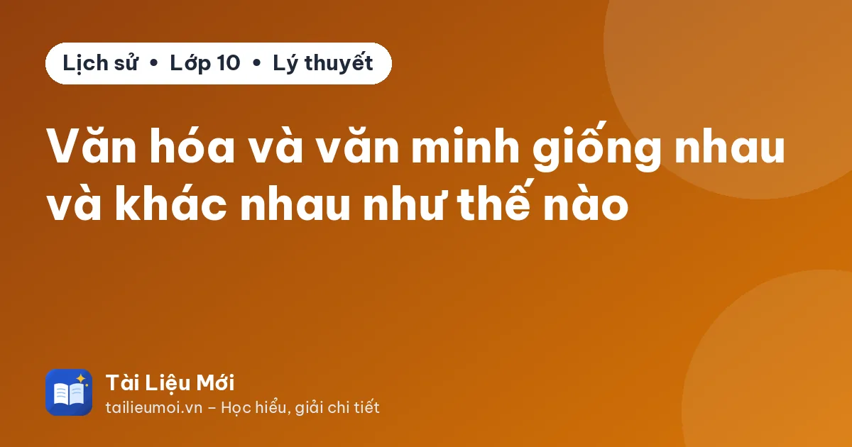 Văn hóa và văn minh giống nhau và khác nhau như thế nào
