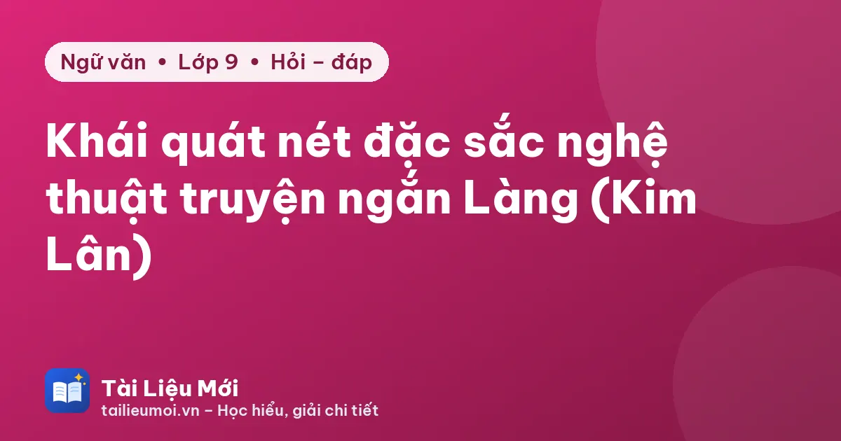 Khái quát nét đặc sắc nghệ thuật truyện ngắn Làng (Kim Lân)