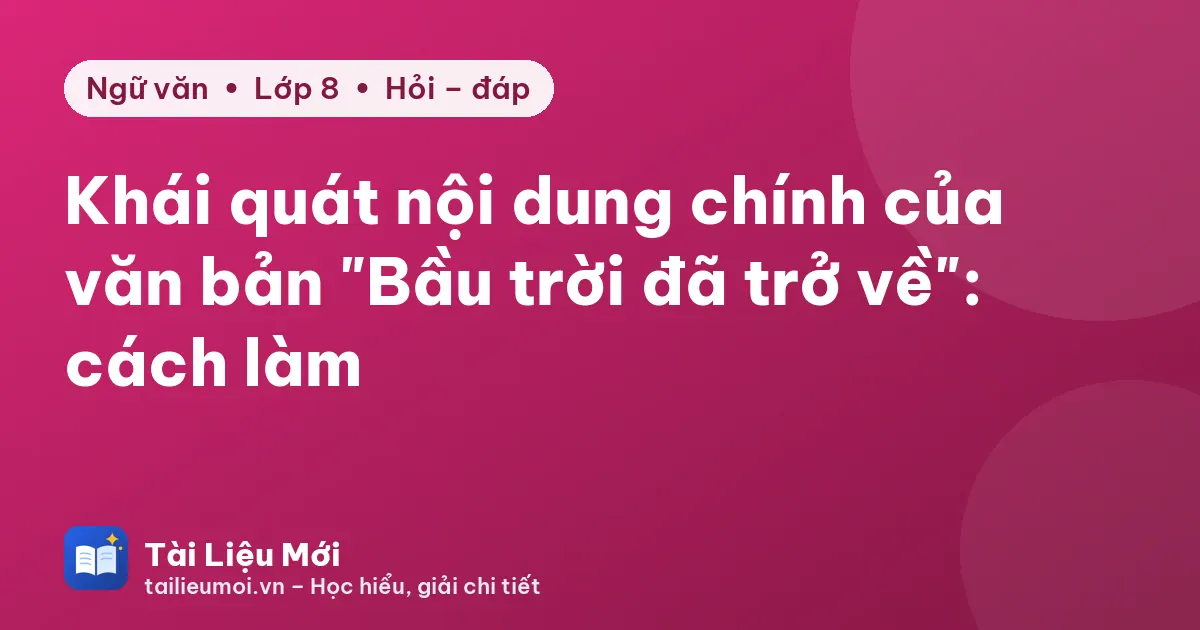 Khái quát nội dung chính của văn bản "Bầu trời đã trở về": cách làm