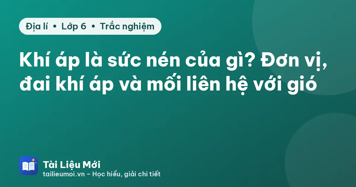 Khí áp là sức nén của gì? Đơn vị, đai khí áp và mối liên hệ với gió