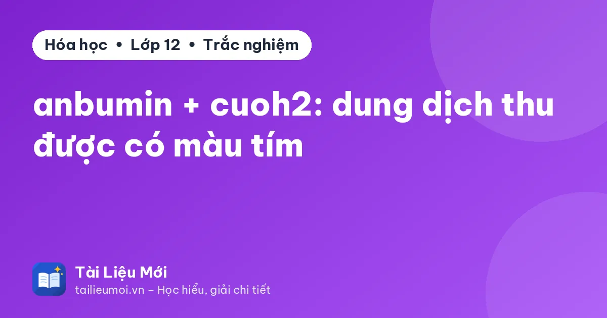 anbumin + cuoh2: dung dịch thu được có màu tím