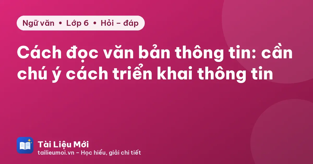 Cách đọc văn bản thông tin: cần chú ý cách triển khai thông tin