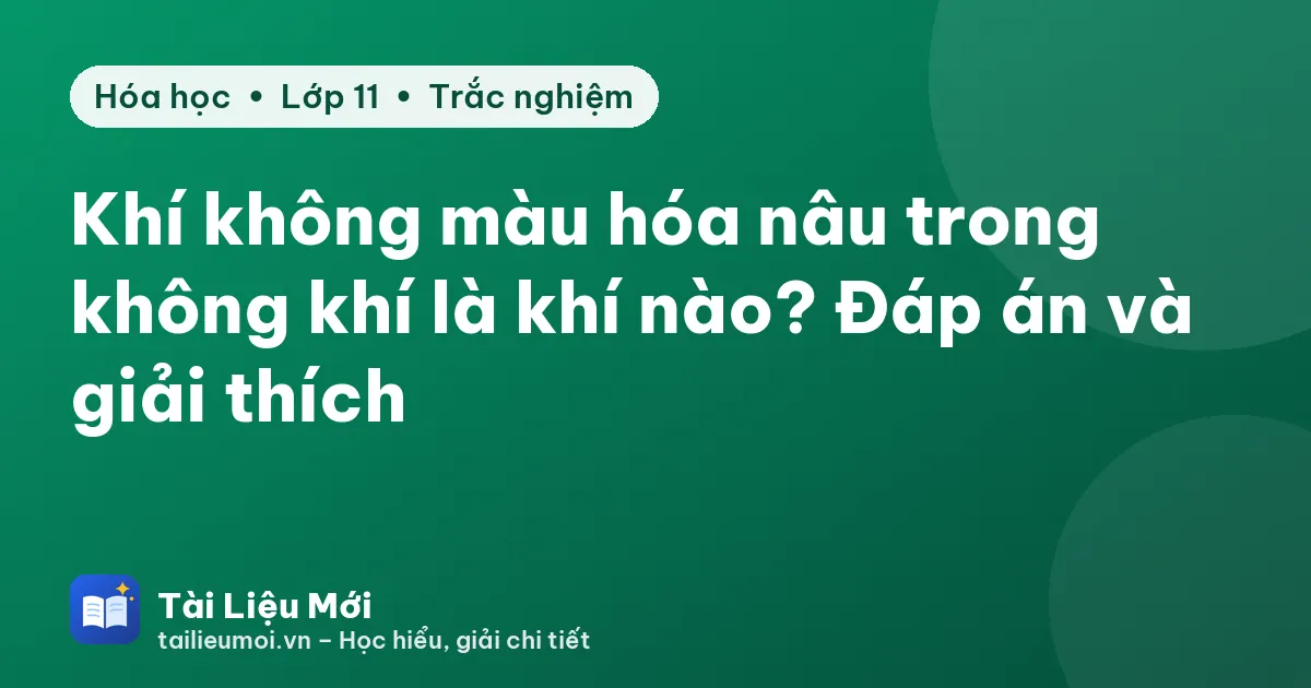 Khí không màu hóa nâu trong không khí là khí nào? Đáp án và giải thích