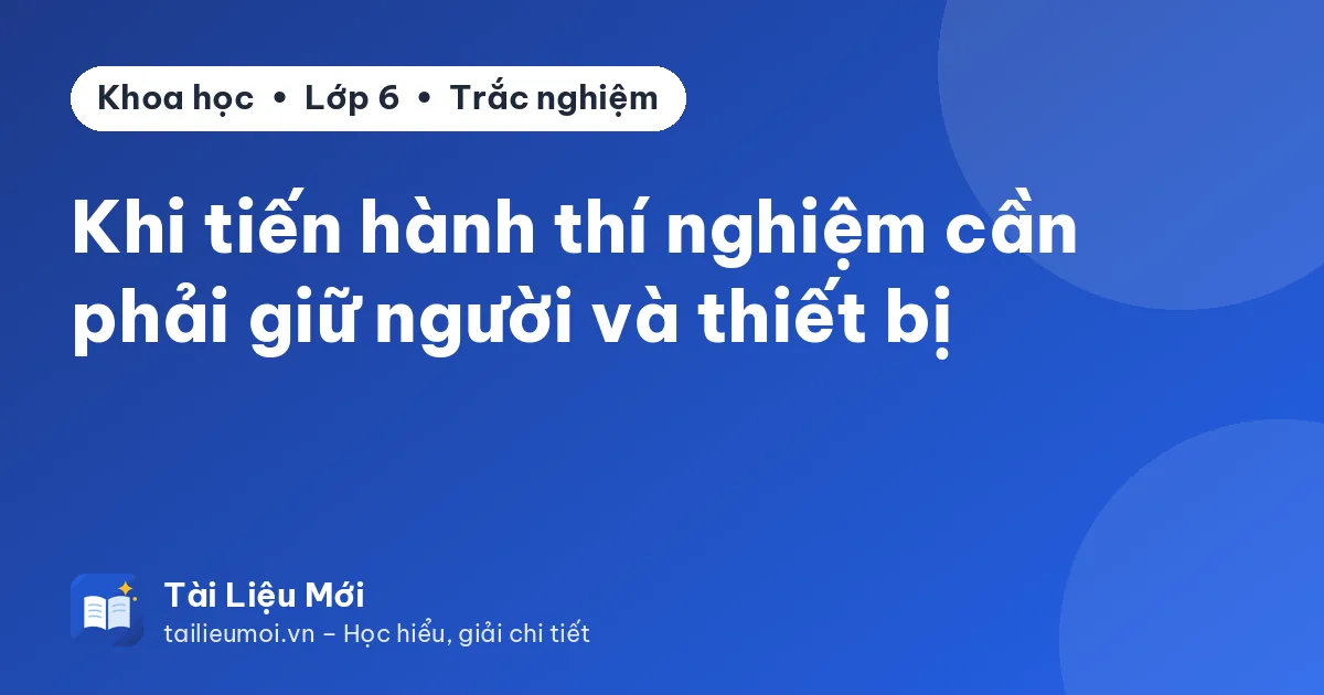 Khi tiến hành thí nghiệm cần phải giữ người và thiết bị