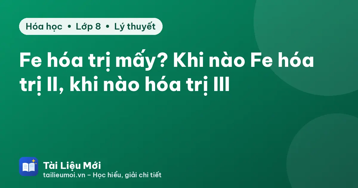 Fe hóa trị mấy? Khi nào Fe hóa trị II, khi nào hóa trị III