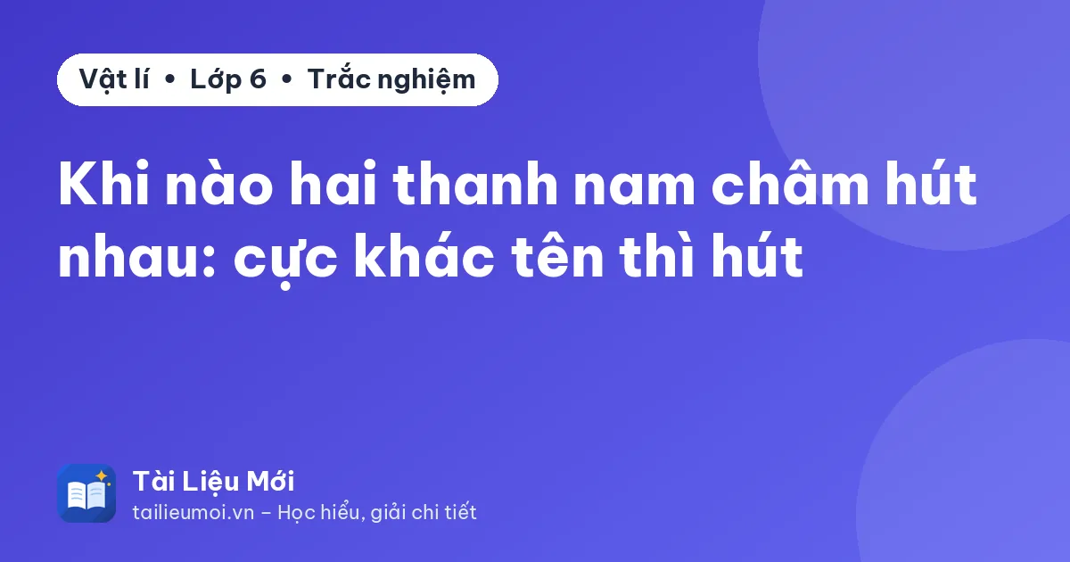 Khi nào hai thanh nam châm hút nhau: cực khác tên thì hút