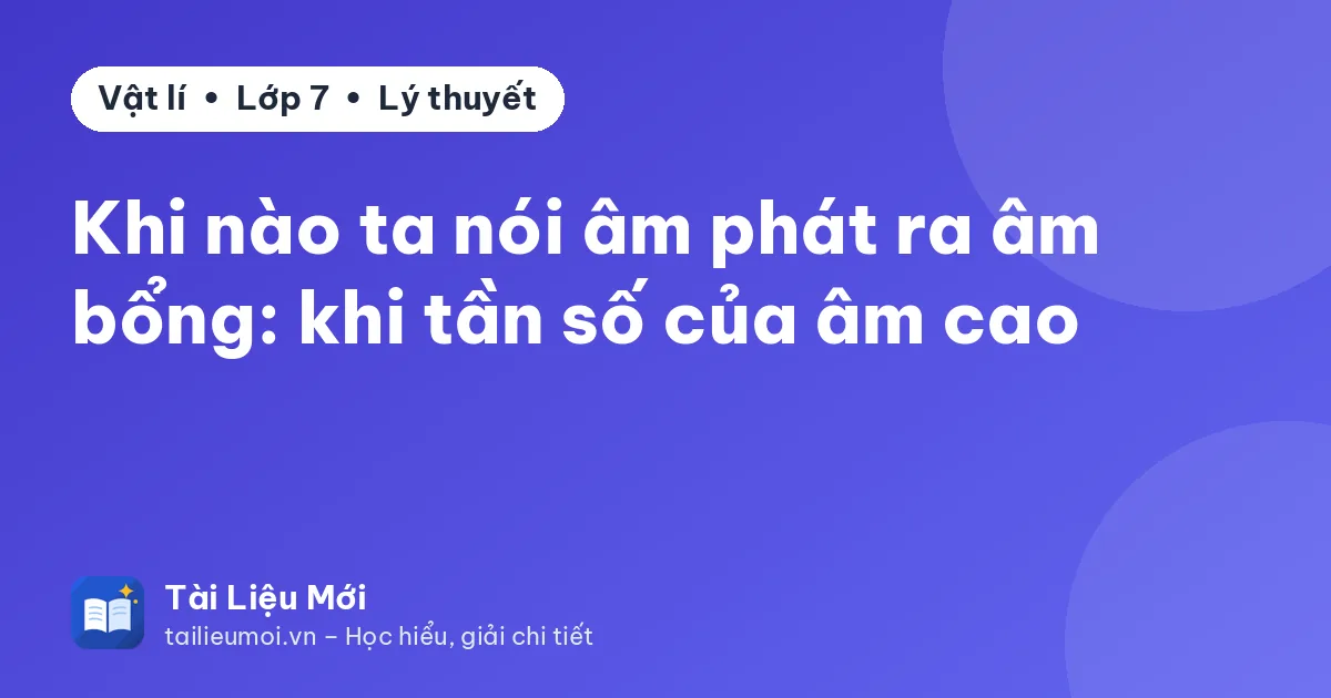 Khi nào ta nói âm phát ra âm bổng: khi tần số của âm cao
