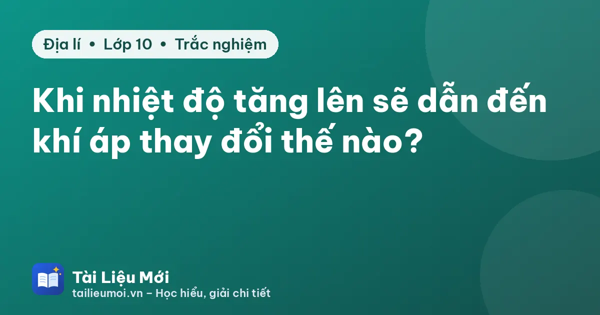 Khi nhiệt độ tăng lên sẽ dẫn đến khí áp thay đổi thế nào?