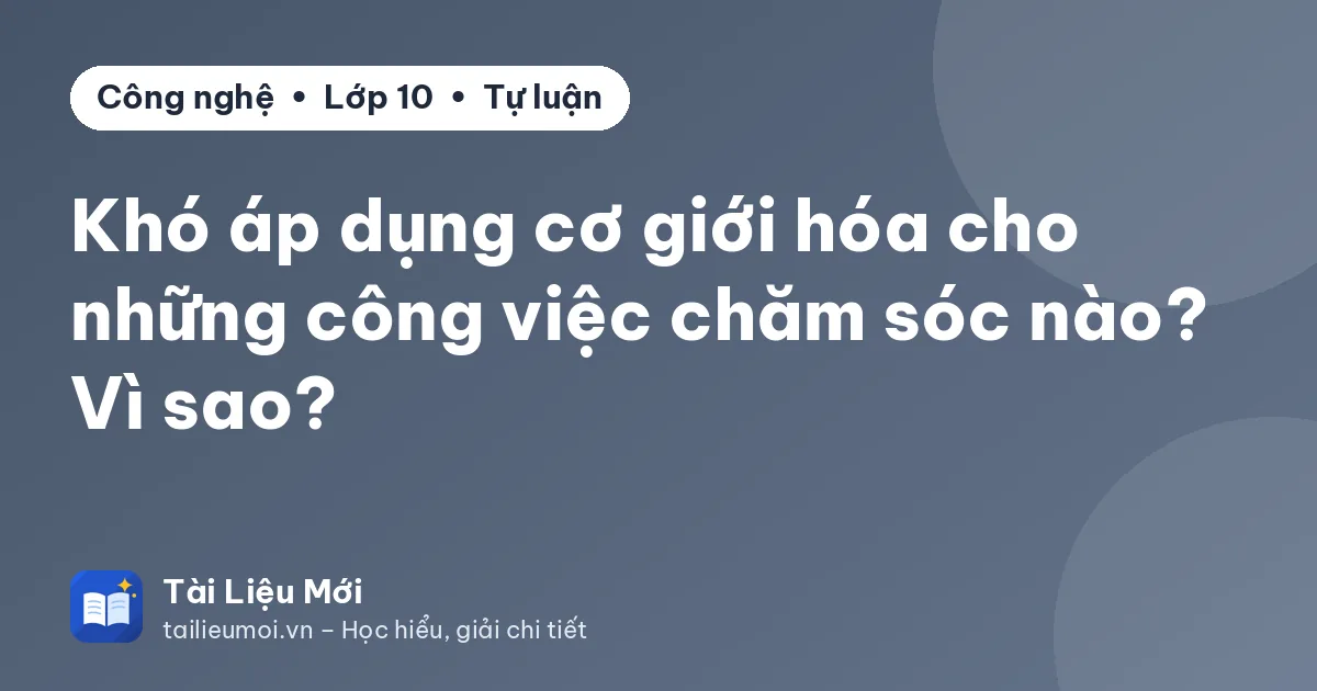 Khó áp dụng cơ giới hóa cho những công việc chăm sóc nào? Vì sao?