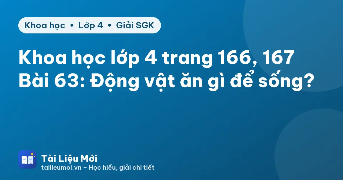 Khoa học lớp 4 trang 166, 167 Bài 63: Động vật ăn gì để sống?
