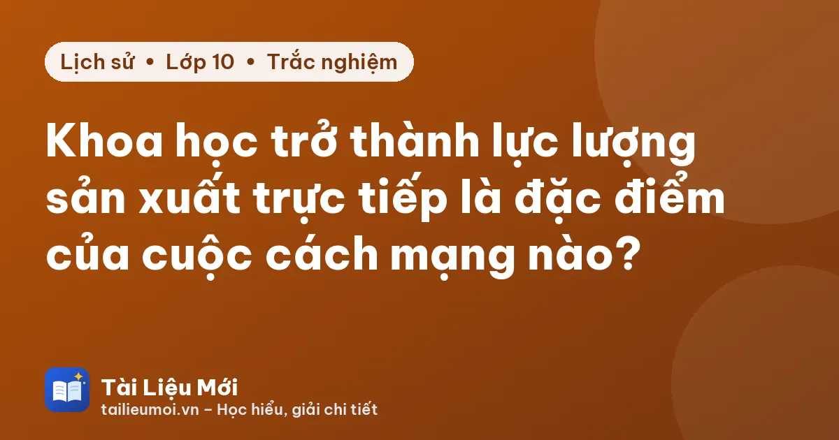 Khoa học trở thành lực lượng sản xuất trực tiếp là đặc điểm của cuộc cách mạng nào?
