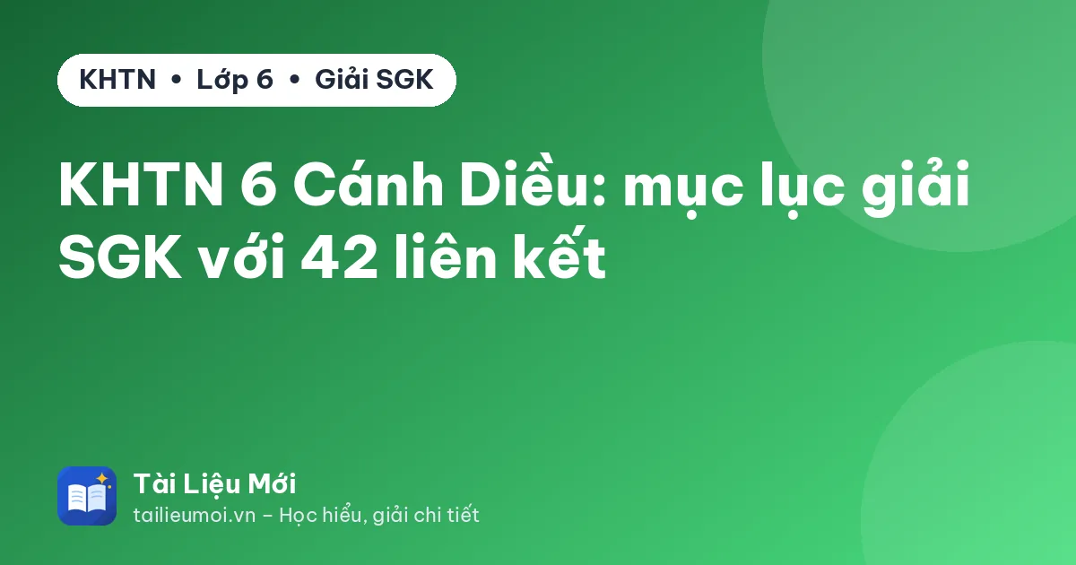 KHTN 6 Cánh Diều: mục lục giải SGK với 42 liên kết