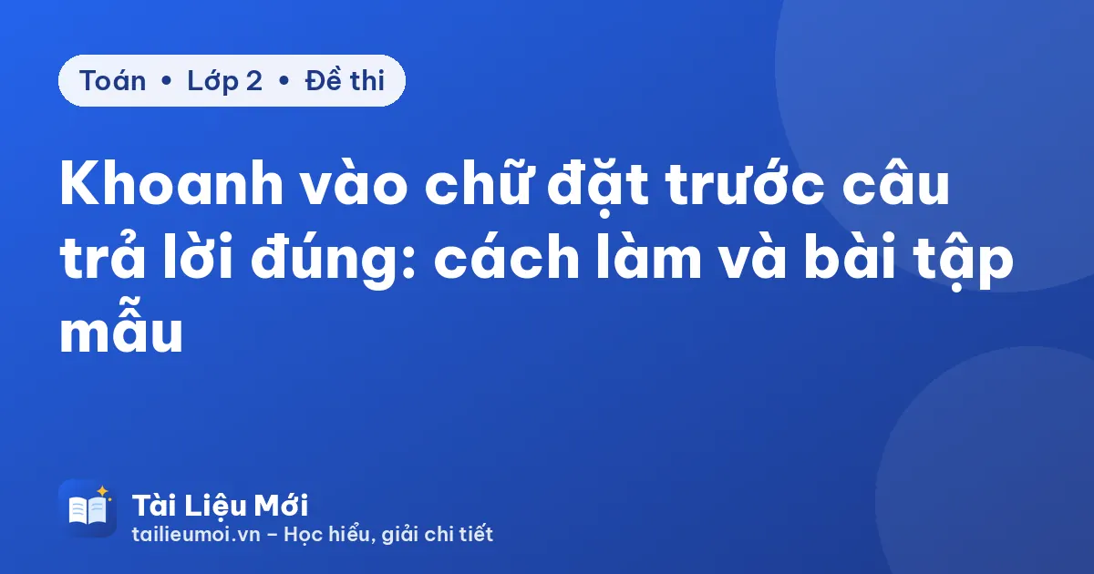 Khoanh vào chữ đặt trước câu trả lời đúng: cách làm và bài tập mẫu