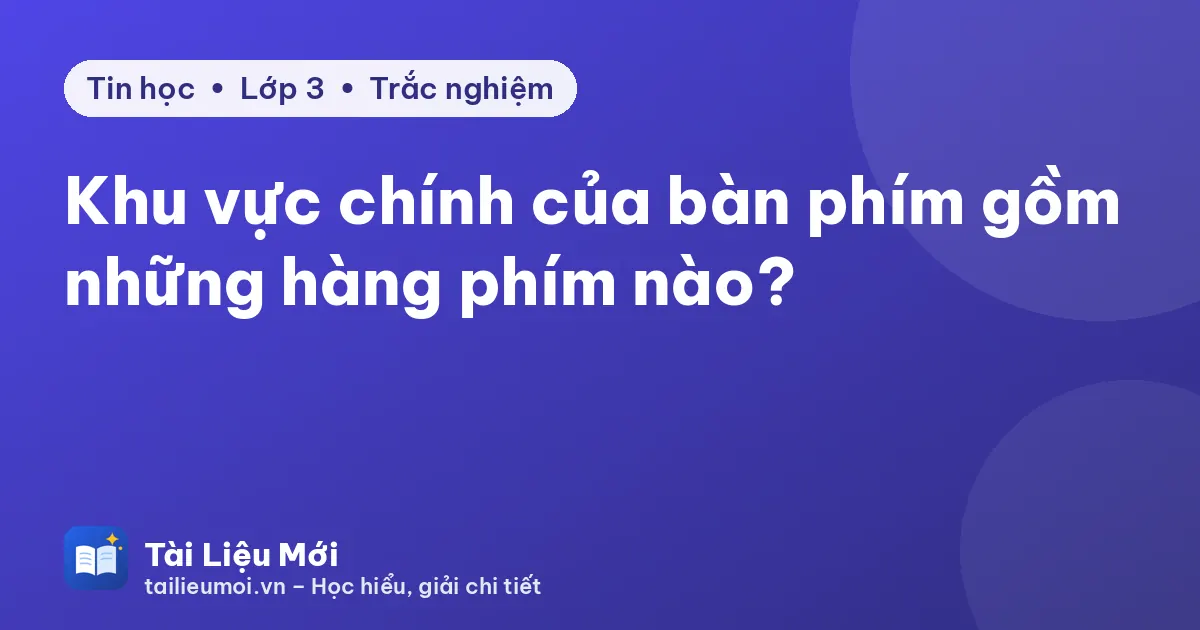 Khu vực chính của bàn phím gồm những hàng phím nào?