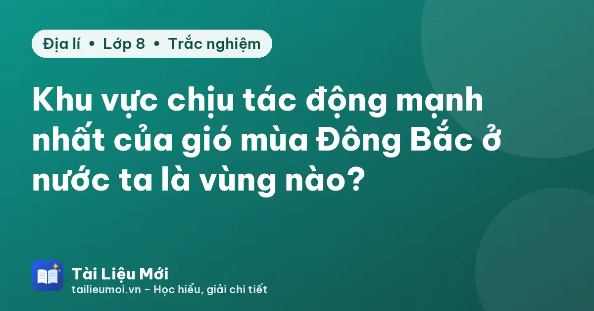 Khu vực chịu tác động mạnh nhất của gió mùa Đông Bắc ở nước ta là vùng nào?